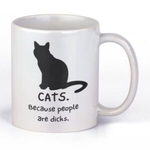 Funny cat coffee mug. Cats because people are dicks